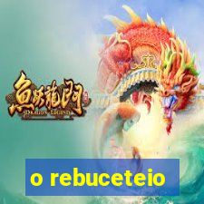 o rebuceteio